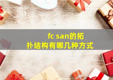 fc san的拓扑结构有哪几种方式